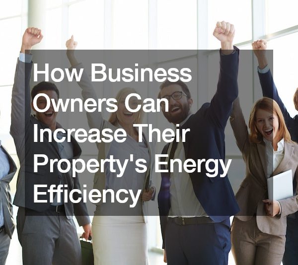 How Business Owners Can Increase Their Propertys Energy Efficiency