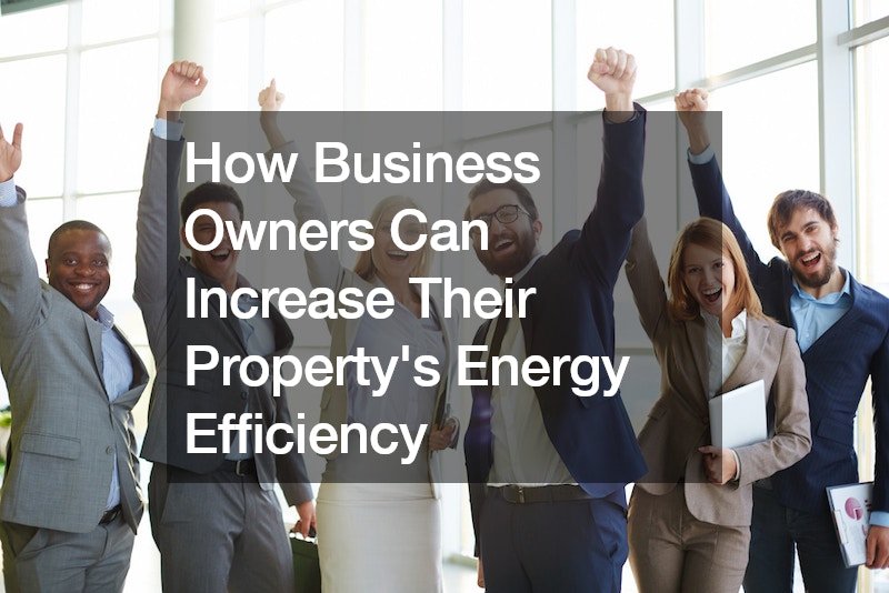 How Business Owners Can Increase Their Propertys Energy Efficiency