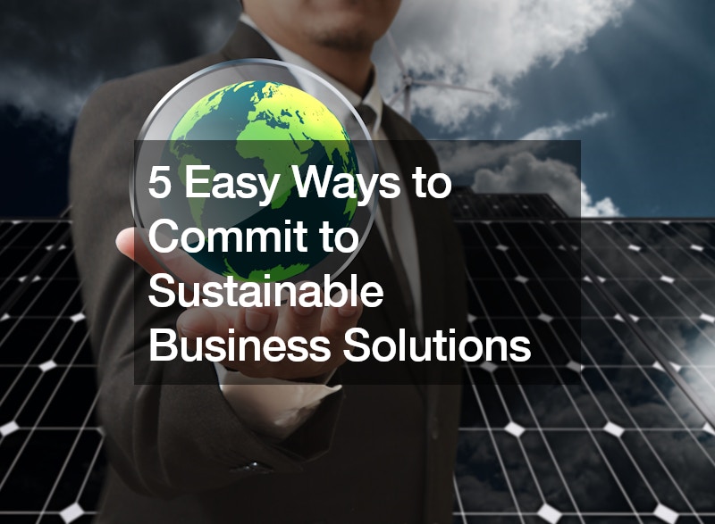 5 Easy Ways to Commit to Sustainable Business Solutions