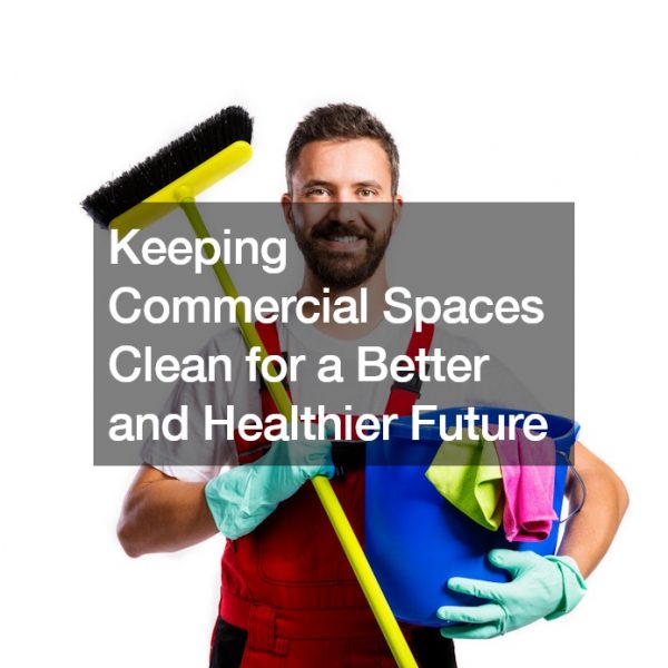 Keeping Commercial Spaces Clean for a Better and Healthier Future