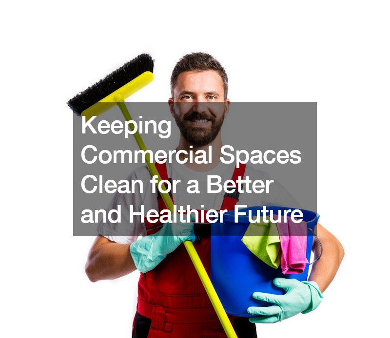 Keeping Commercial Spaces Clean for a Better and Healthier Future