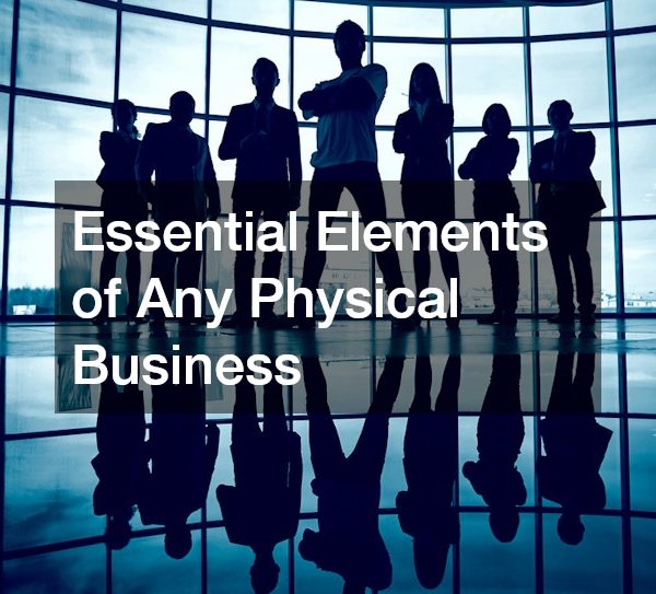 Essential Elements of Any Physical Business