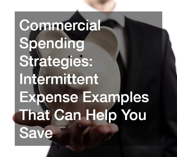 Commercial Spending Strategies Intermittent Expense Examples That Can Help You Save