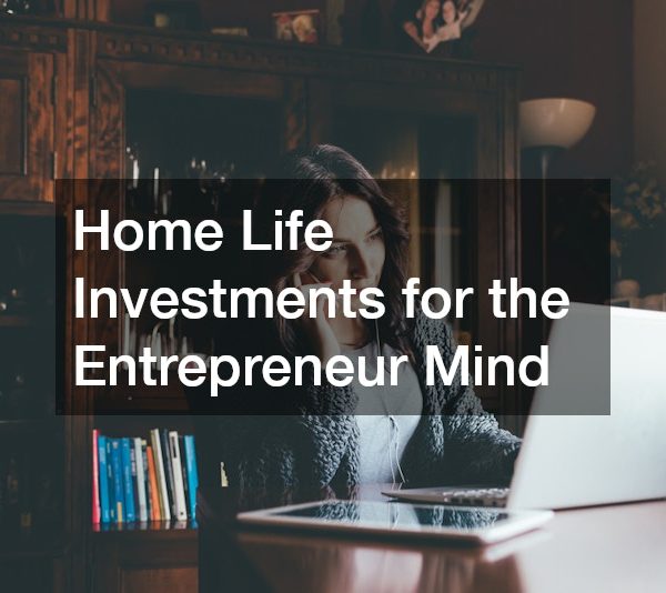 Home Life Investments for the Entrepreneur Mind