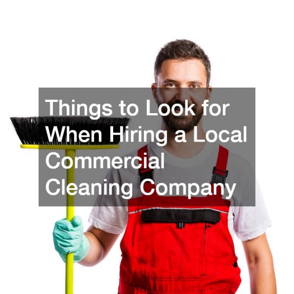 Things to Look for When Hiring a Local Commercial Cleaning Company