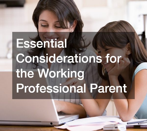 Essential Considerations for the Working Professional Parent