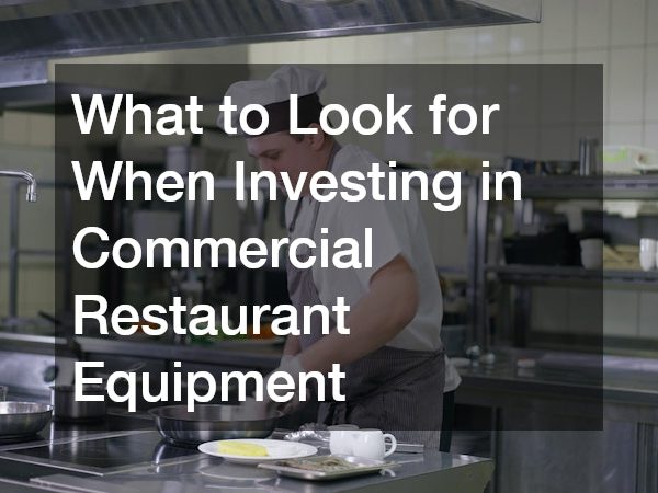 What to Look for When Investing in Commercial Restaurant Equipment