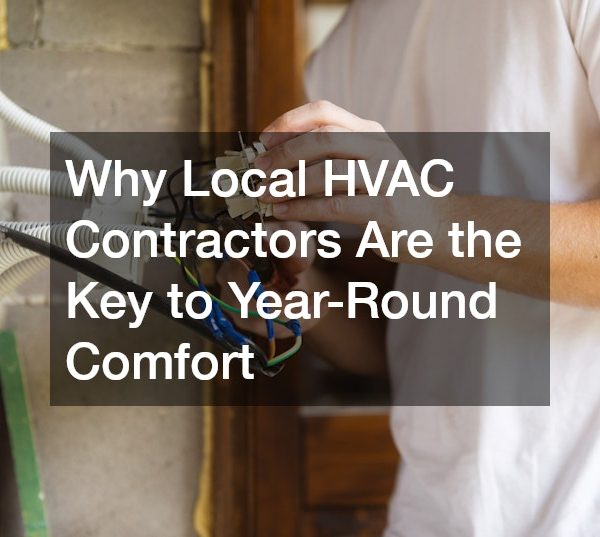 Why Local HVAC Contractors Are the Key to Year-Round Comfort