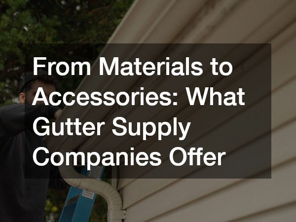From Materials to Accessories What Gutter Supply Companies Offer