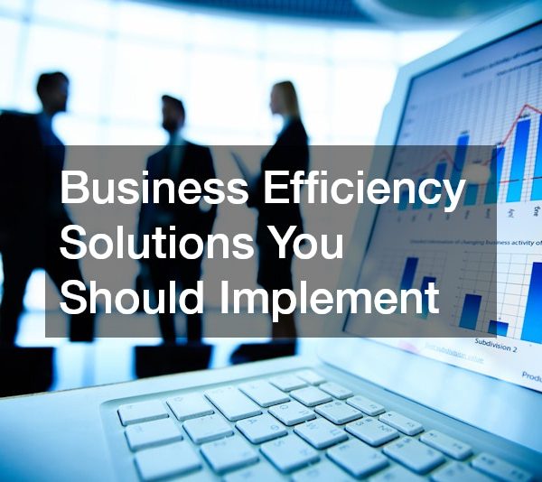 Business Efficiency Solutions You Should Implement