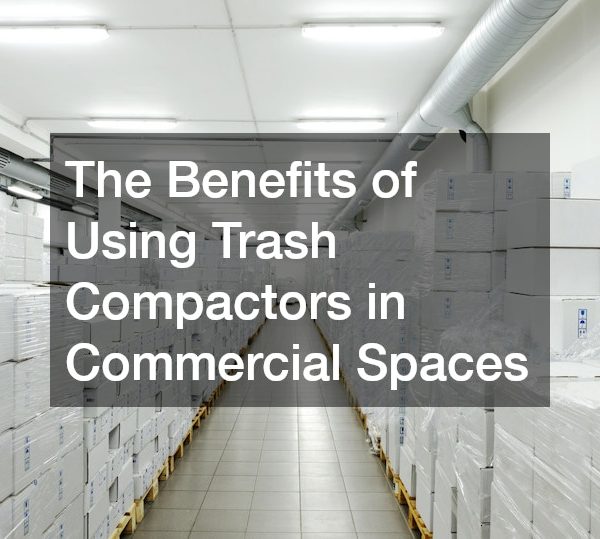 The Benefits of Using Trash Compactors in Commercial Spaces