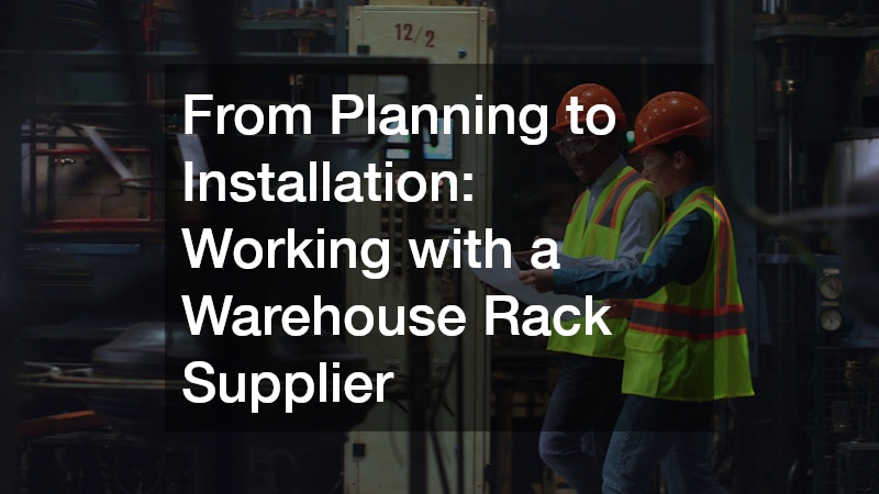 From Planning to Installation Working with a Warehouse Rack Supplier