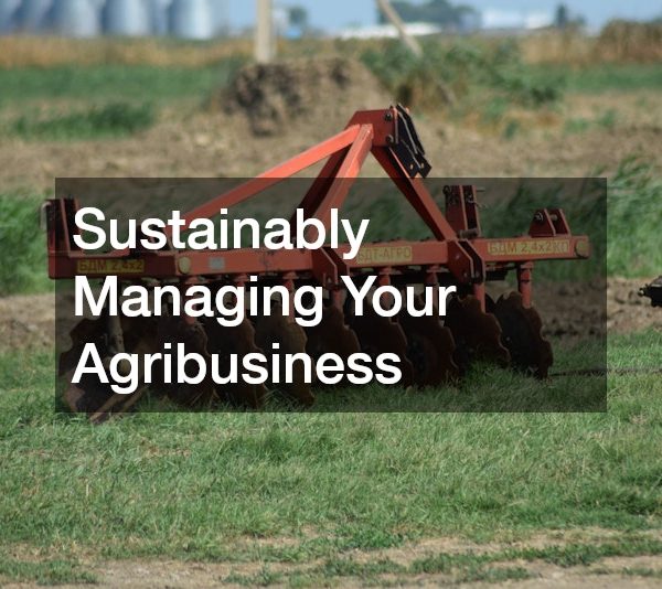Sustainably Managing Your Agribusiness