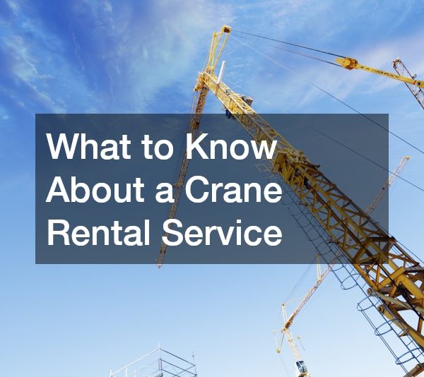 What to Know About a Crane Rental Service